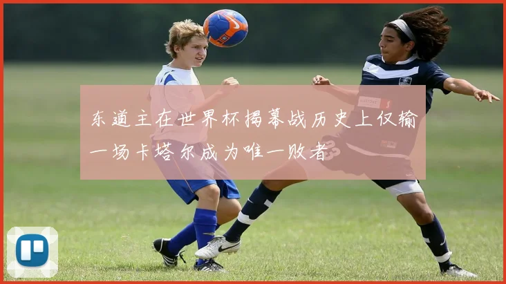 东道主在世界杯揭幕战历史上仅输一场卡塔尔成为唯一败者